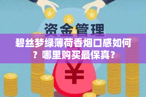 碧丝梦绿薄荷香烟口感如何？哪里购买最保真？